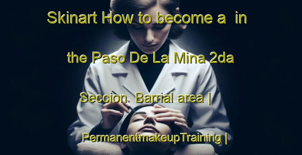 Skinart How to become a  in the Paso De La Mina 2da  Seccion  Barrial area | PermanentmakeupTraining | PermanentmakeupClasses | SkinartTraining-Mexico